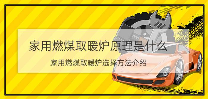 家用燃煤取暖炉原理是什么 家用燃煤取暖炉选择方法介绍